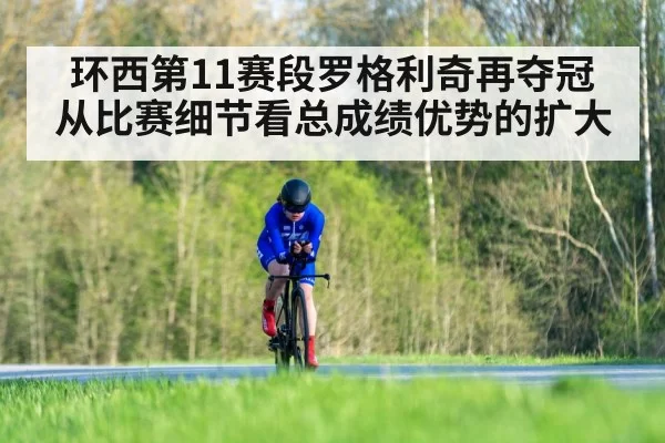 环西第11赛段罗格利奇再夺冠 从比赛细节看总成绩优势的扩大
